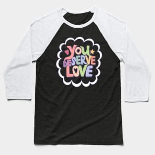 You Deserve Love Baseball T-Shirt